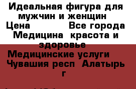 Идеальная фигура для мужчин и женщин › Цена ­ 1 199 - Все города Медицина, красота и здоровье » Медицинские услуги   . Чувашия респ.,Алатырь г.